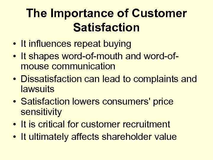 The Importance of Customer Satisfaction • It influences repeat buying • It shapes word-of-mouth