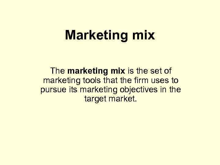 Marketing mix The marketing mix is the set of marketing tools that the firm