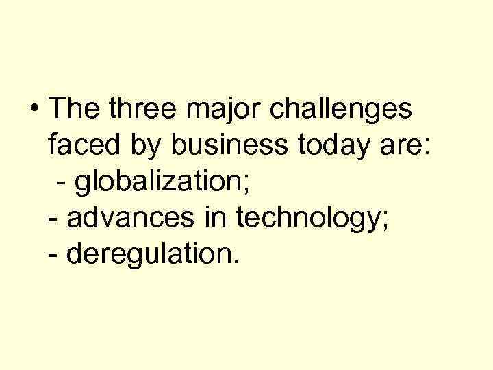  • The three major challenges faced by business today are: - globalization; -