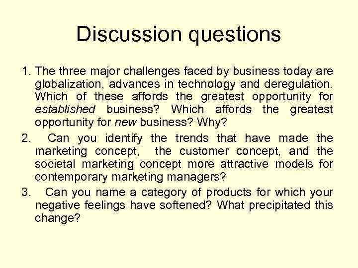 Discussion questions 1. The three major challenges faced by business today are globalization, advances