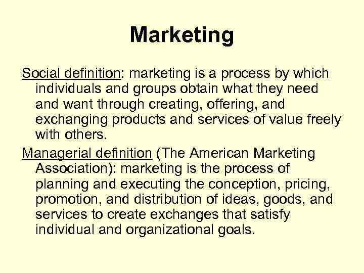 Marketing Social definition: marketing is a process by which individuals and groups obtain what