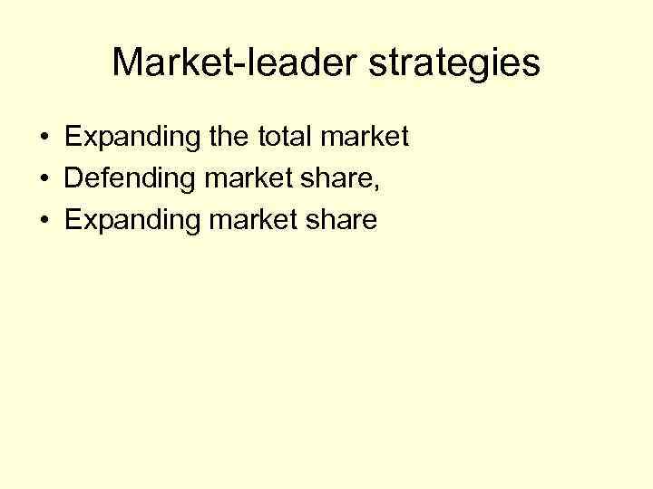 Market-leader strategies • Expanding the total market • Defending market share, • Expanding market