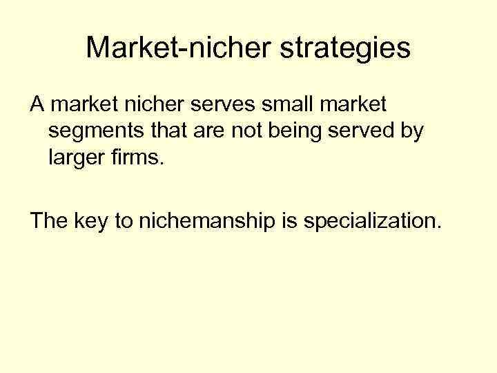 Market-nicher strategies A market nicher serves small market segments that are not being served