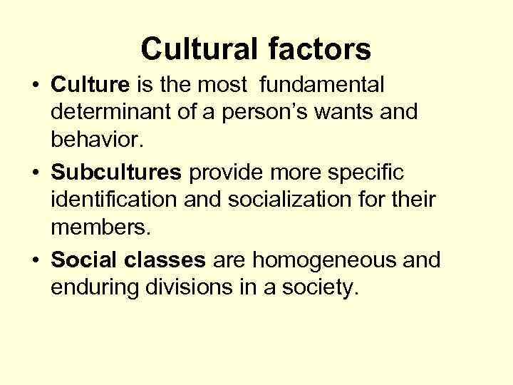 Cultural factors • Culture is the most fundamental determinant of a person’s wants and