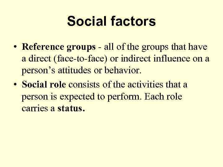 Social factors • Reference groups - all of the groups that have a direct