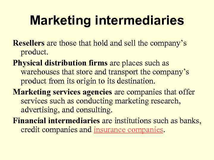 Marketing intermediaries Resellers are those that hold and sell the company’s product. Physical distribution