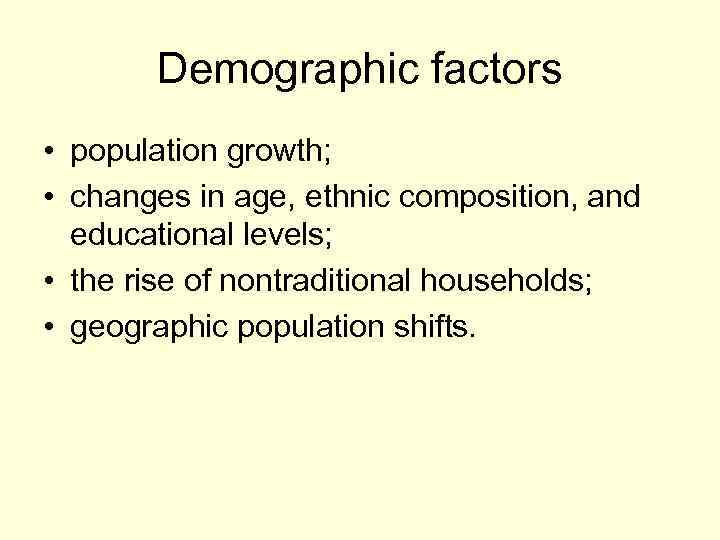Demographic factors • population growth; • changes in age, ethnic composition, and educational levels;