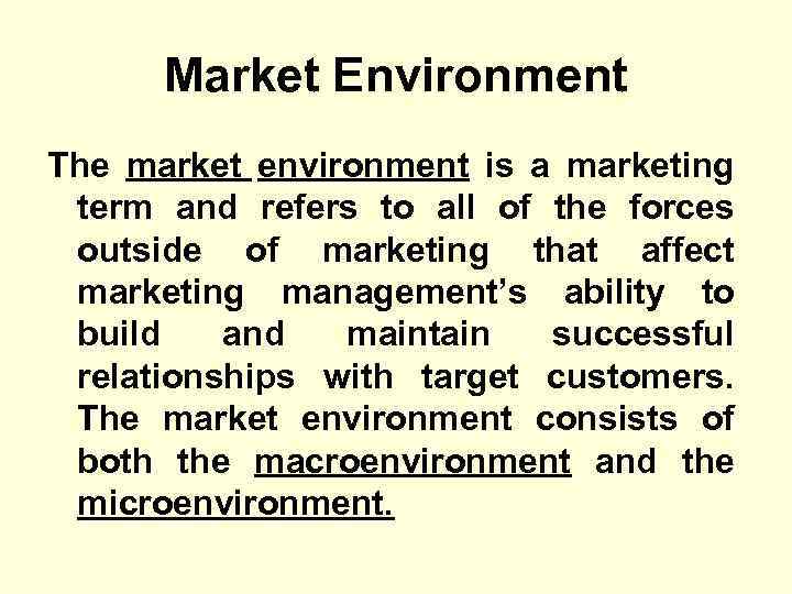 Market Environment The market environment is a marketing term and refers to all of