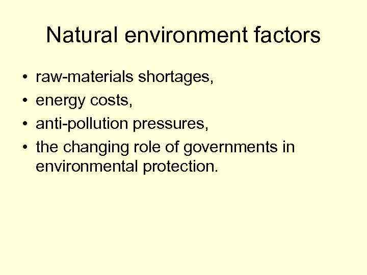 Natural environment factors • • raw-materials shortages, energy costs, anti-pollution pressures, the changing role