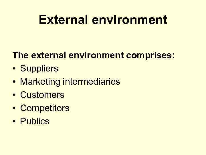 External environment The external environment comprises: • Suppliers • Marketing intermediaries • Customers •