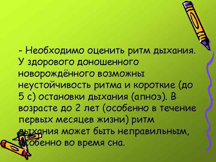 - Необходимо оценить ритм дыхания. У здорового доношенного новорождённого возможны неустойчивость ритма и короткие