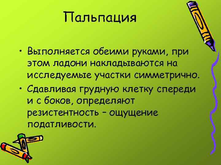 Пальпация • Выполняется обеими руками, при этом ладони накладываются на исследуемые участки симметрично. •