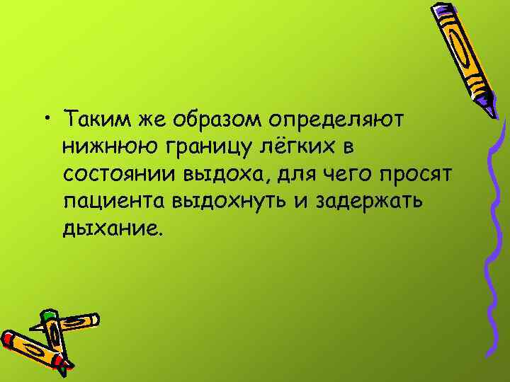  • Таким же образом определяют нижнюю границу лёгких в состоянии выдоха, для чего