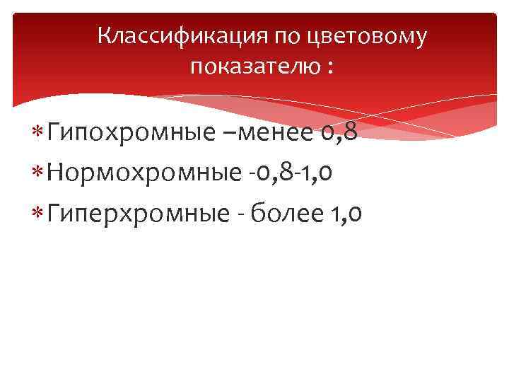 Классификация по цветовому показателю : Гипохромные –менее 0, 8 Нормохромные -0, 8 -1, 0