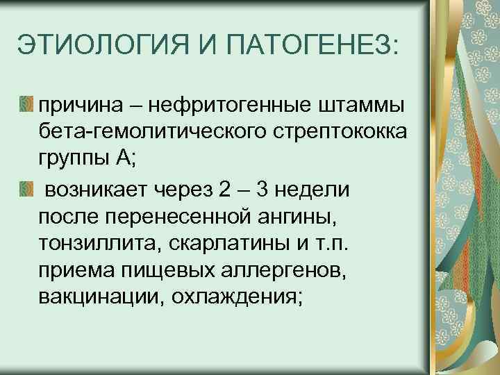 ЭТИОЛОГИЯ И ПАТОГЕНЕЗ: причина – нефритогенные штаммы бета-гемолитического стрептококка группы А; возникает через 2
