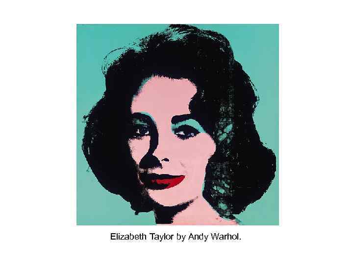 Elizabeth Taylor by Andy Warhol. 