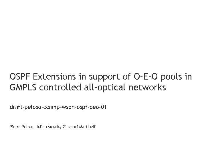 OSPF Extensions in support of O-E-O pools in GMPLS controlled all-optical networks draft-peloso-ccamp-wson-ospf-oeo-01 Pierre