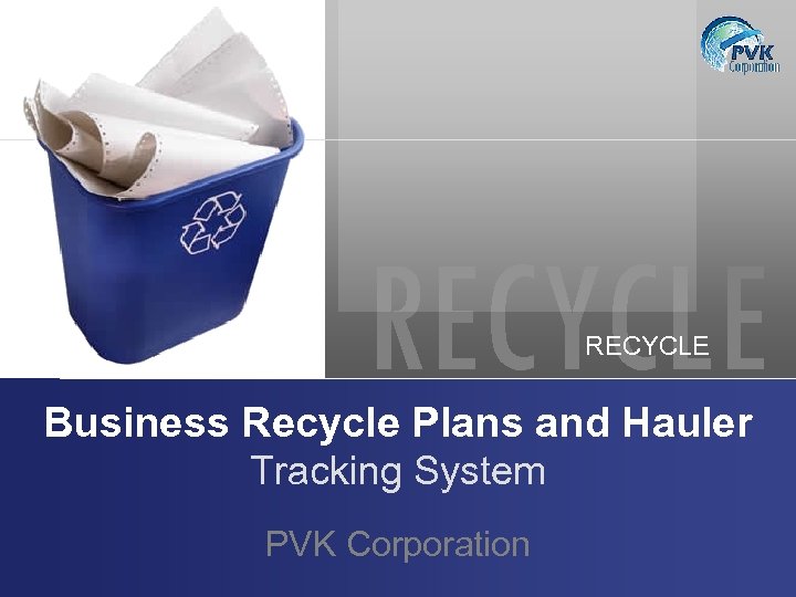 RECYCLE Business Recycle Plans and Hauler Tracking System PVK Corporation 