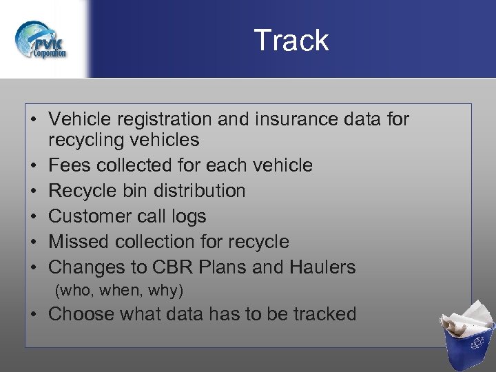 Track • Vehicle registration and insurance data for recycling vehicles • Fees collected for