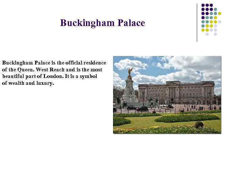 Buckingham Palace is the official residence of the Queen. West Reach and is the