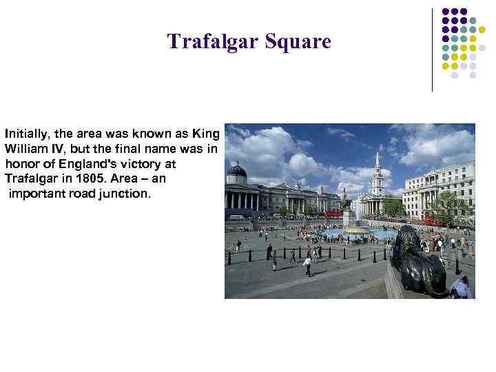 Trafalgar Square Initially, the area was known as King William IV, but the final