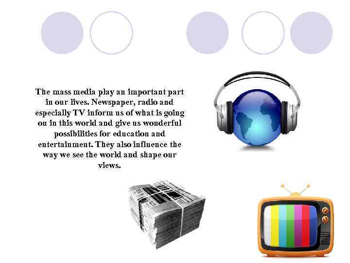 The mass media play an important part in our lives. Newspaper, radio and especially