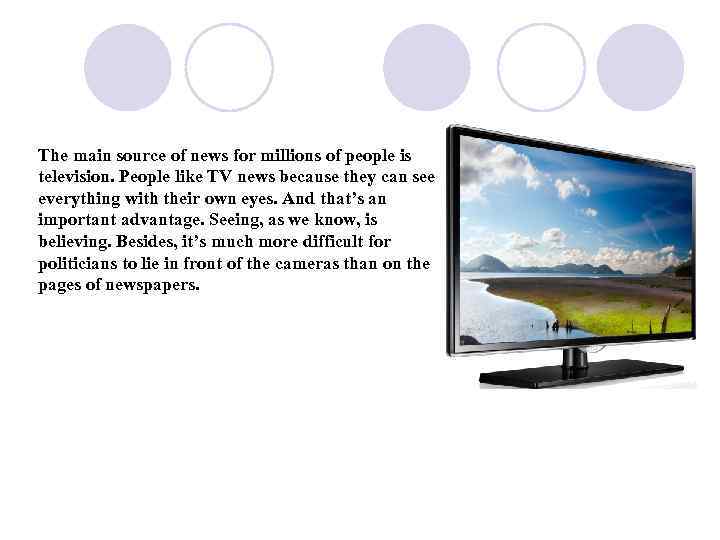 The main source of news for millions of people is television. People like TV