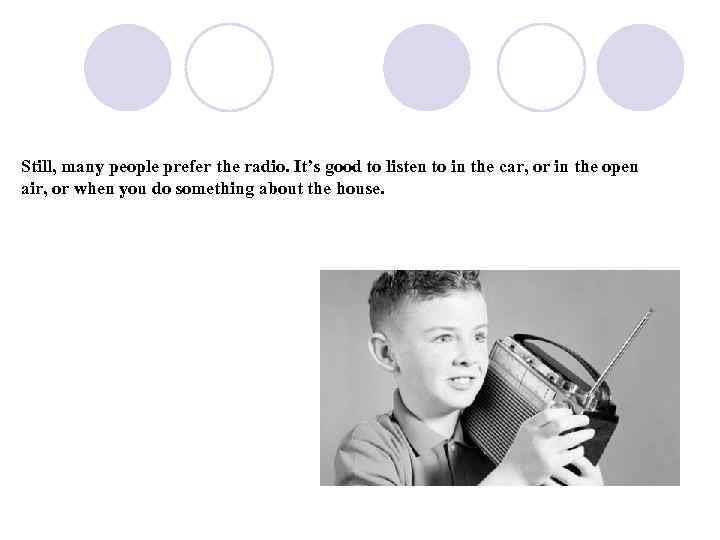 Still, many people prefer the radio. It’s good to listen to in the car,