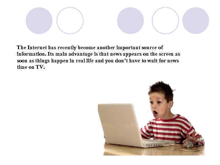 The Internet has recently become another important source of information. Its main advantage is