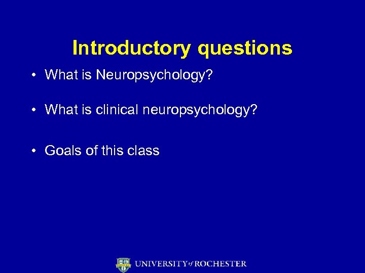 Introductory questions • What is Neuropsychology? • What is clinical neuropsychology? • Goals of