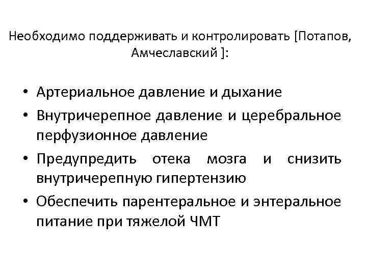 Необходимо поддерживать и контролировать [Потапов, Амчеславский ]: • Артериальное давление и дыхание • Внутричерепное