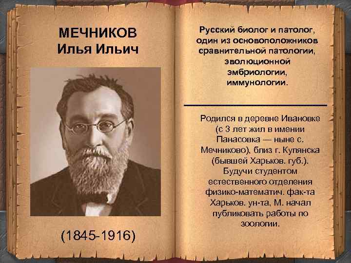 МЕЧНИКОВ Илья Ильич Русский биолог и патолог, один из основоположников сравнительной патологии, эволюционной эмбриологии,