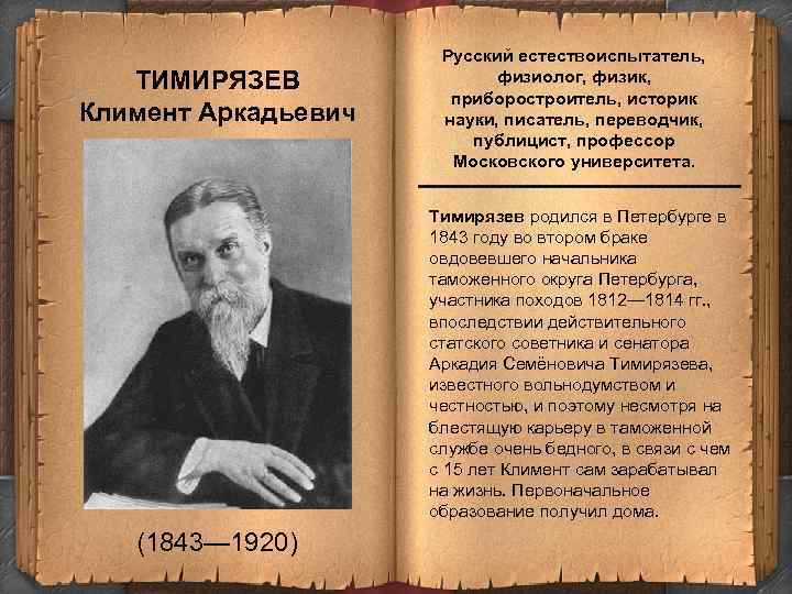 ТИМИРЯЗЕВ Климент Аркадьевич Русский естествоиспытатель, физиолог, физик, приборостроитель, историк науки, писатель, переводчик, публицист, профессор