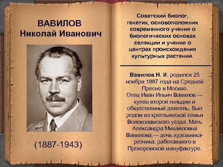 ВАВИЛОВ Николай Иванович Советский биолог, генетик, основоположник современного учения о биологических основах селекции и