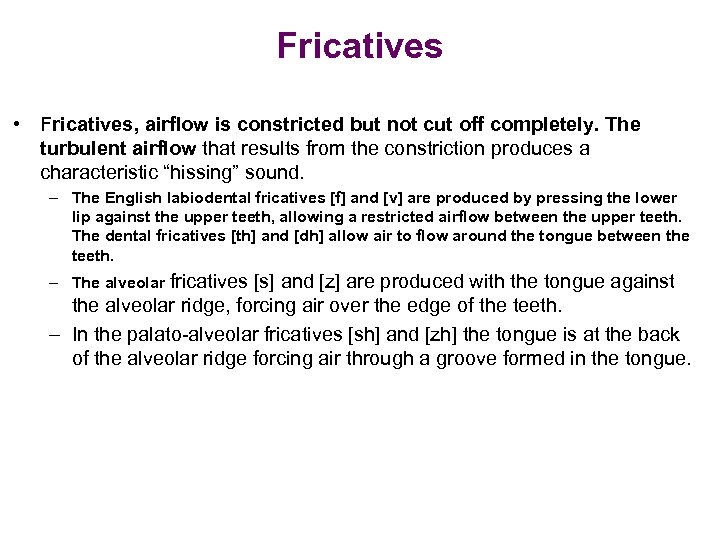 Fricatives • Fricatives, airflow is constricted but not cut off completely. The turbulent airflow