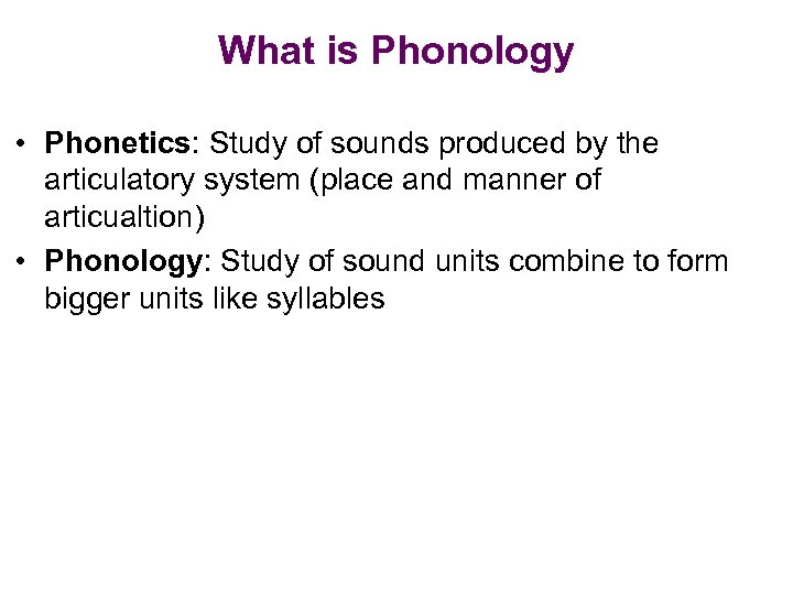 What is Phonology • Phonetics: Study of sounds produced by the articulatory system (place