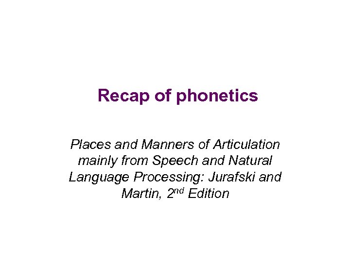 Recap of phonetics Places and Manners of Articulation mainly from Speech and Natural Language