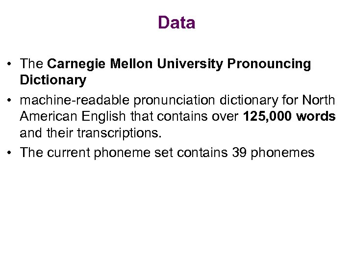 Data • The Carnegie Mellon University Pronouncing Dictionary • machine-readable pronunciation dictionary for North