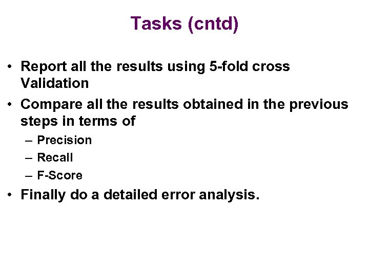 Tasks (cntd) • Report all the results using 5 -fold cross Validation • Compare