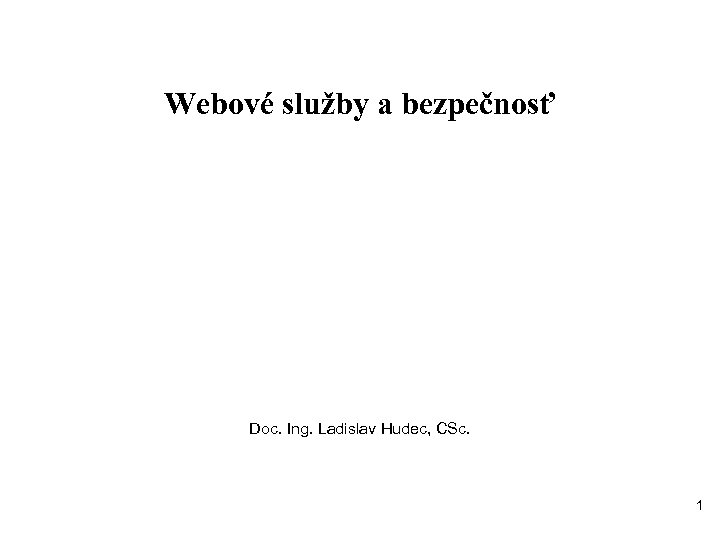 Webové služby a bezpečnosť Doc. Ing. Ladislav Hudec, CSc. 1 