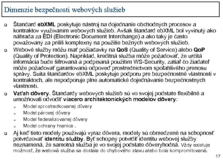 Dimenzie bezpečnosti webových služieb q q q Štandard eb. XML poskytuje nástroj na dojednanie