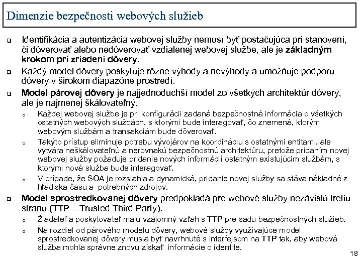 Dimenzie bezpečnosti webových služieb q q q Identifikácia a autentizácia webovej služby nemusí byť