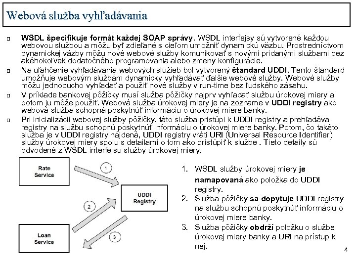 Webová služba vyhľadávania q q WSDL špecifikuje formát každej SOAP správy. WSDL interfejsy sú