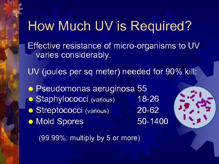 How Much UV is Required? Effective resistance of micro-organisms to UV varies considerably. UV