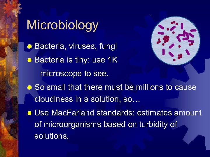 Microbiology ® Bacteria, viruses, fungi ® Bacteria is tiny: use 1 K microscope to