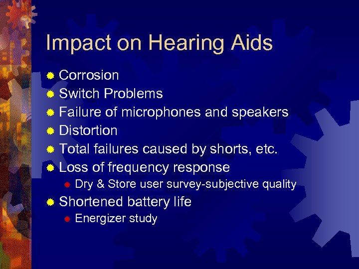 Impact on Hearing Aids ® Corrosion ® Switch Problems ® Failure of microphones and