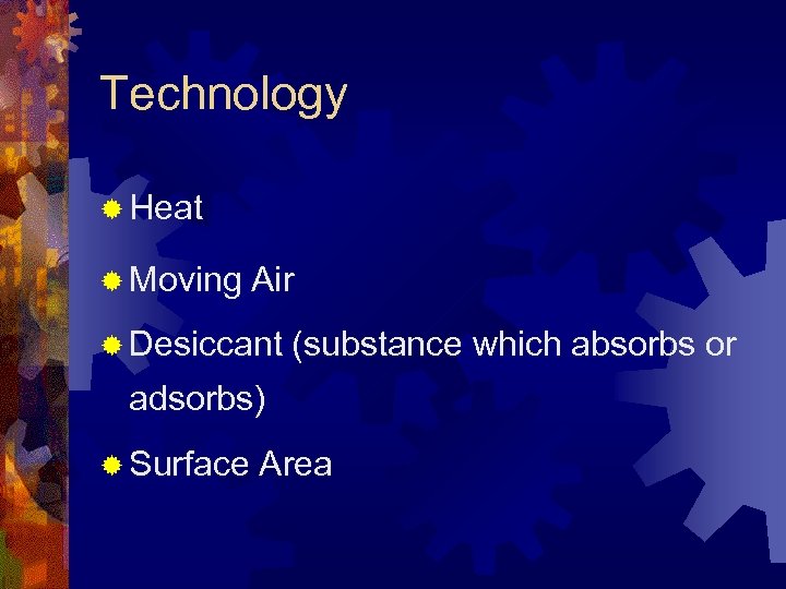 Technology ® Heat ® Moving Air ® Desiccant (substance which absorbs or adsorbs) ®