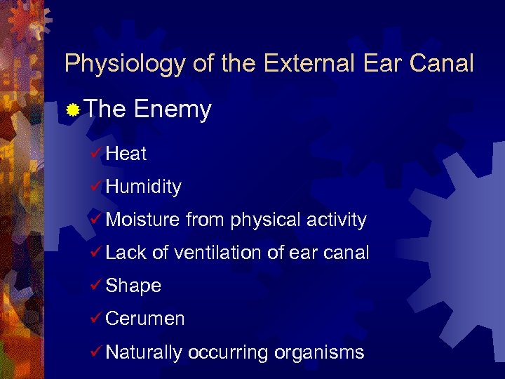 Physiology of the External Ear Canal ® The Enemy ü Heat ü Humidity ü