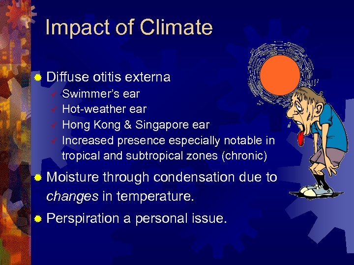 Impact of Climate ® Diffuse otitis externa ü Swimmer’s ear ü Hot-weather ear ü
