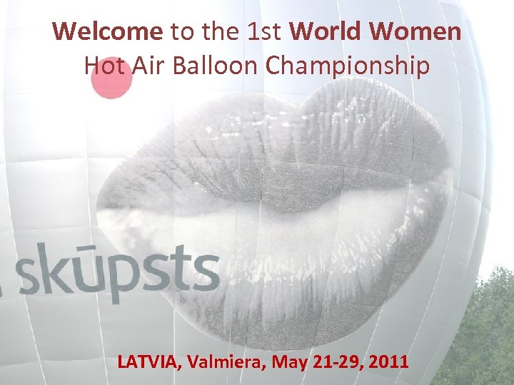 Welcome to the 1 st World Women Hot Air Balloon Championship LATVIA, Valmiera, May
